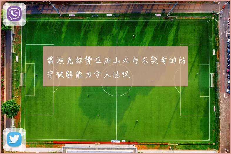 雷迪克称赞亚历山大与东契奇的防守破解能力令人惊叹